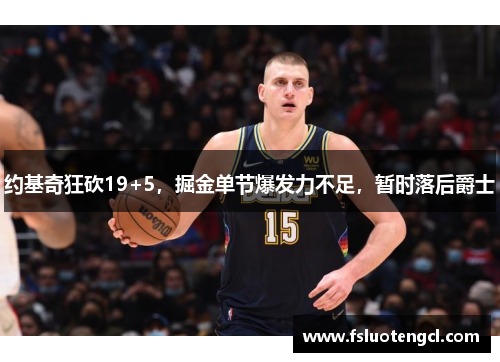 约基奇狂砍19+5，掘金单节爆发力不足，暂时落后爵士