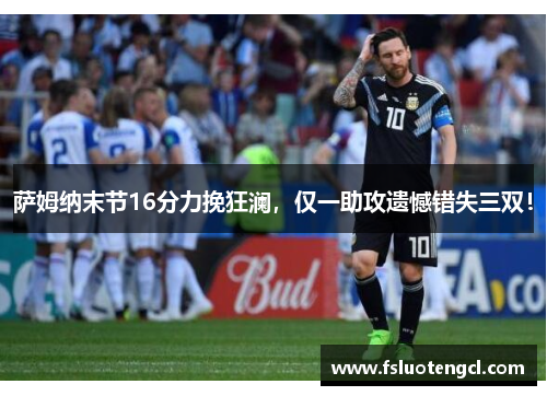 萨姆纳末节16分力挽狂澜，仅一助攻遗憾错失三双！